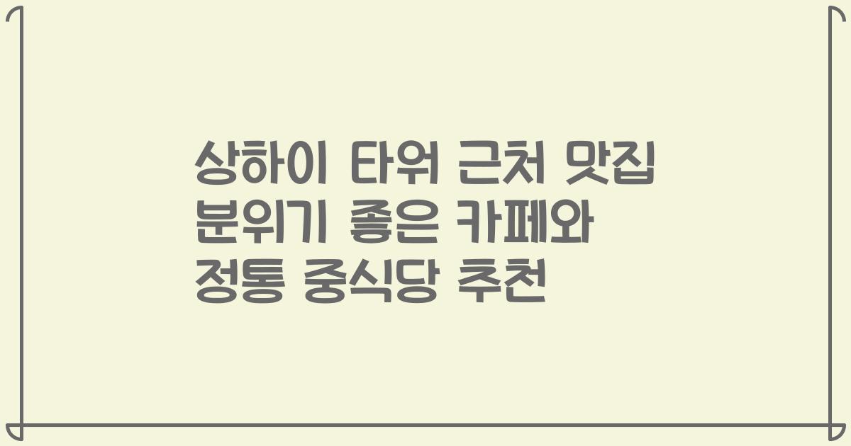 상하이 타워 근처 맛집 분위기 좋은 카페와 정통 중식당 추천