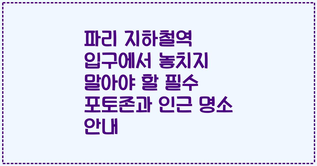 파리 지하철역 입구에서 놓치지 말아야 할 필수 포토존과 인근 명소 안내