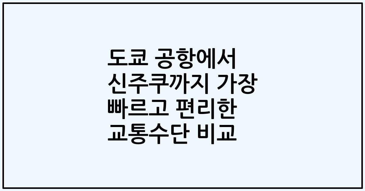 도쿄 공항에서 신주쿠까지 가장 빠르고 편리한 교통수단 비교