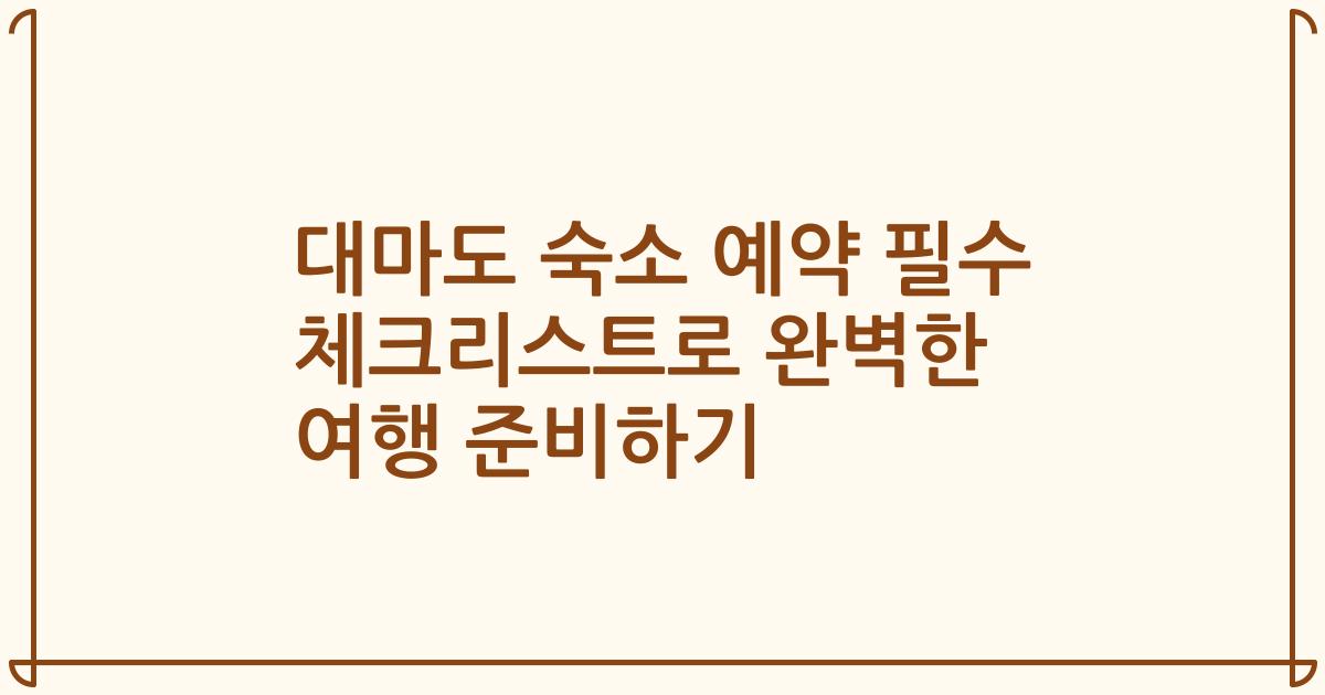 대마도 숙소 예약 필수 체크리스트로 완벽한 여행 준비하기