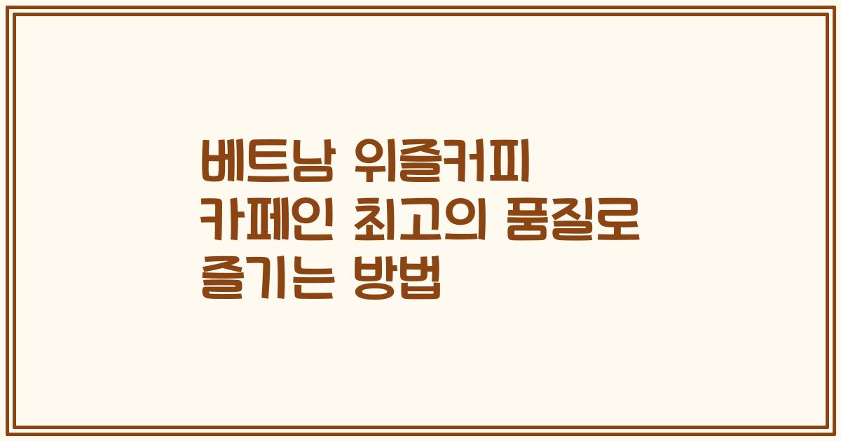 베트남 위즐커피 카페인 최고의 품질로 즐기는 방법
