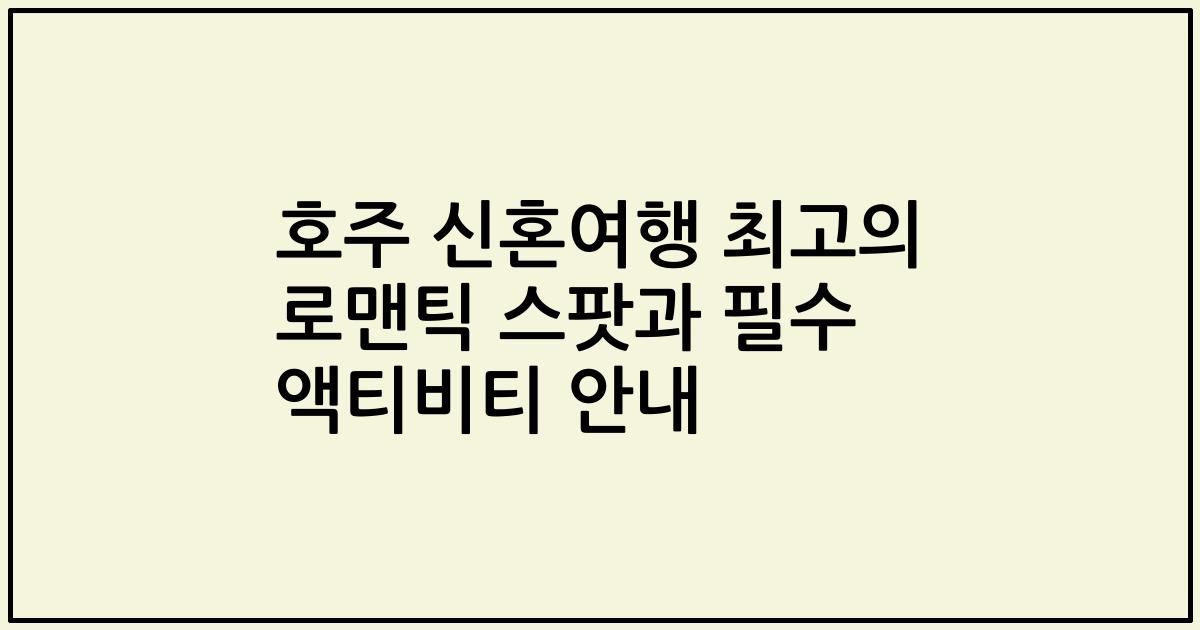 호주 신혼여행 최고의 로맨틱 스팟과 필수 액티비티 안내