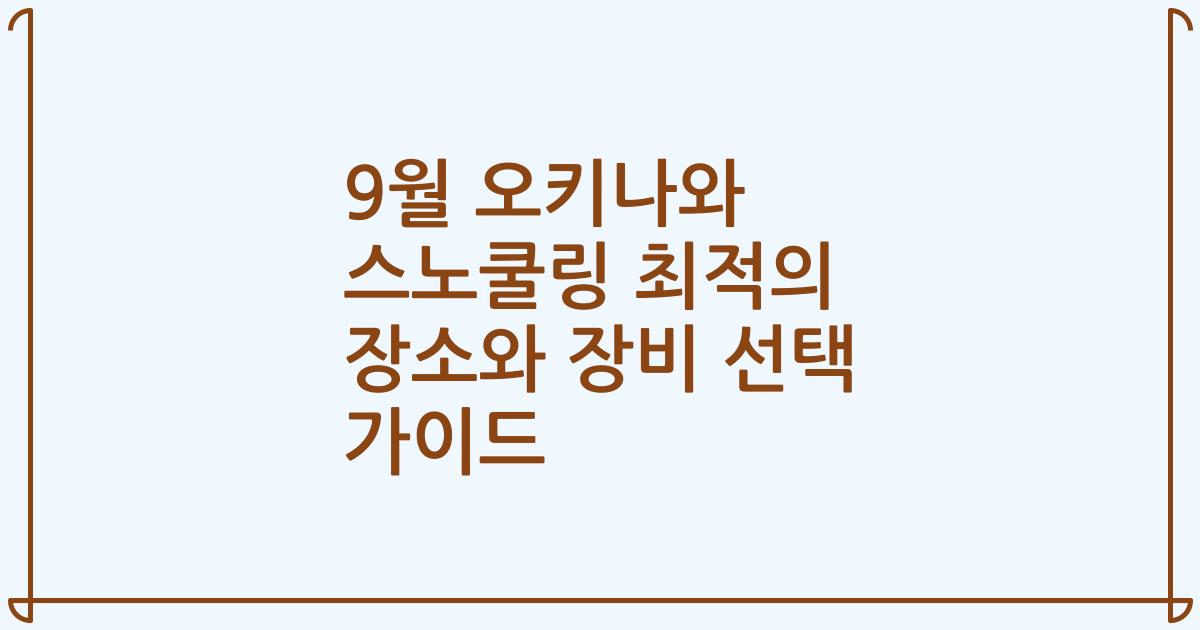 9월 오키나와 스노쿨링 최적의 장소와 장비 선택 가이드