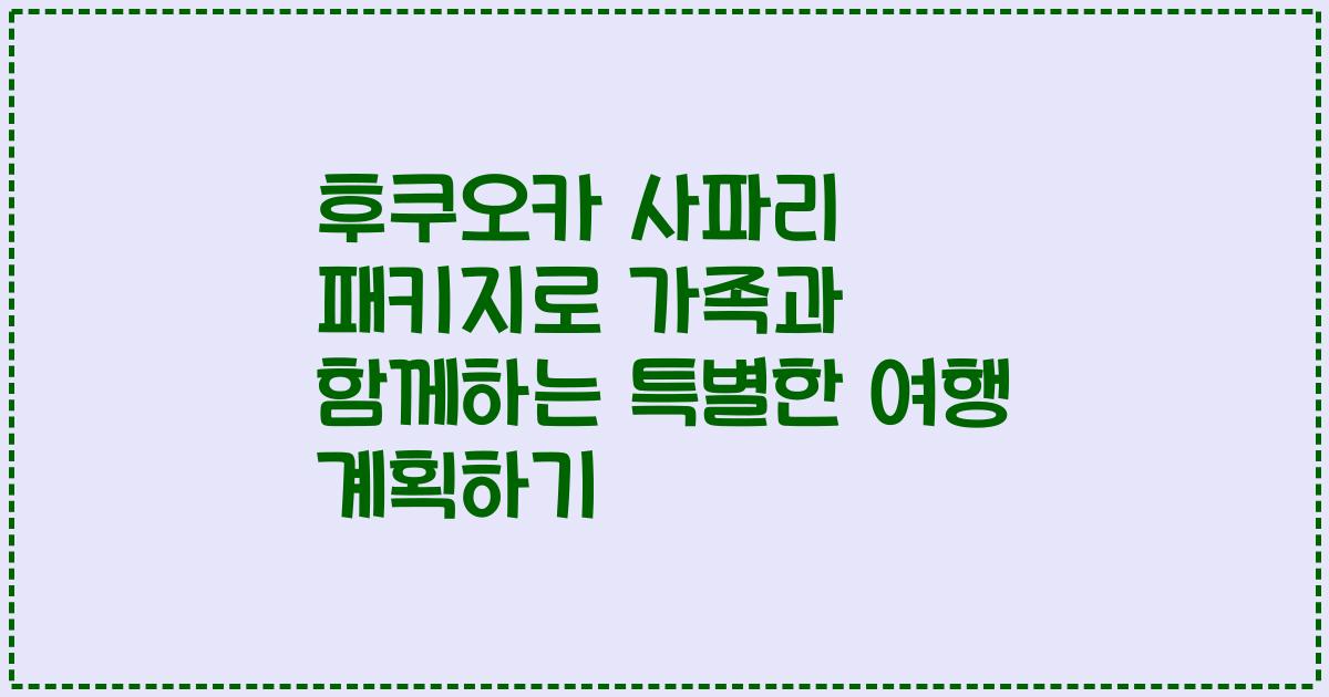 후쿠오카 사파리 패키지로 가족과 함께하는 특별한 여행 계획하기