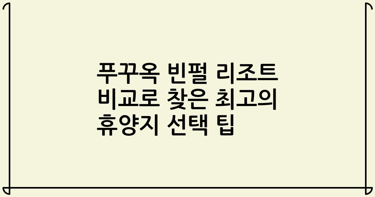 푸꾸옥 빈펄 리조트 비교로 찾은 최고의 휴양지 선택 팁