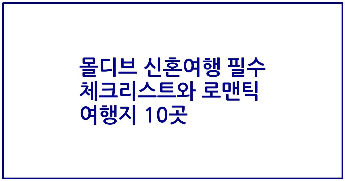 몰디브 신혼여행 필수 체크리스트와 로맨틱 여행지 10곳