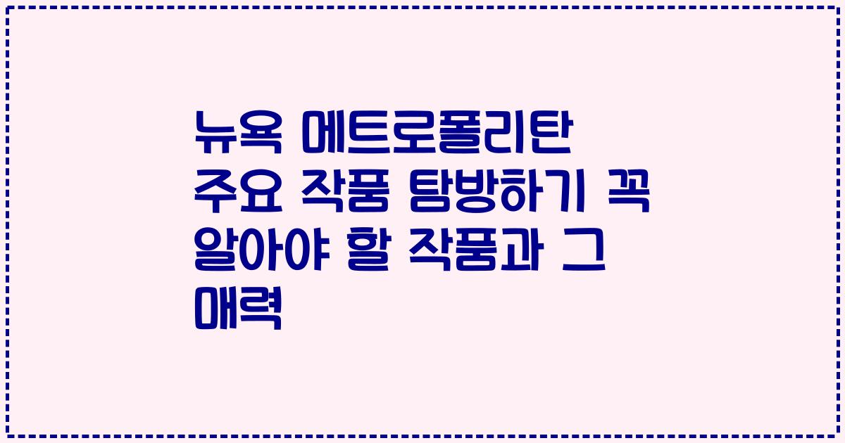 뉴욕 메트로폴리탄 주요 작품 탐방하기 꼭 알아야 할 작품과 그 매력