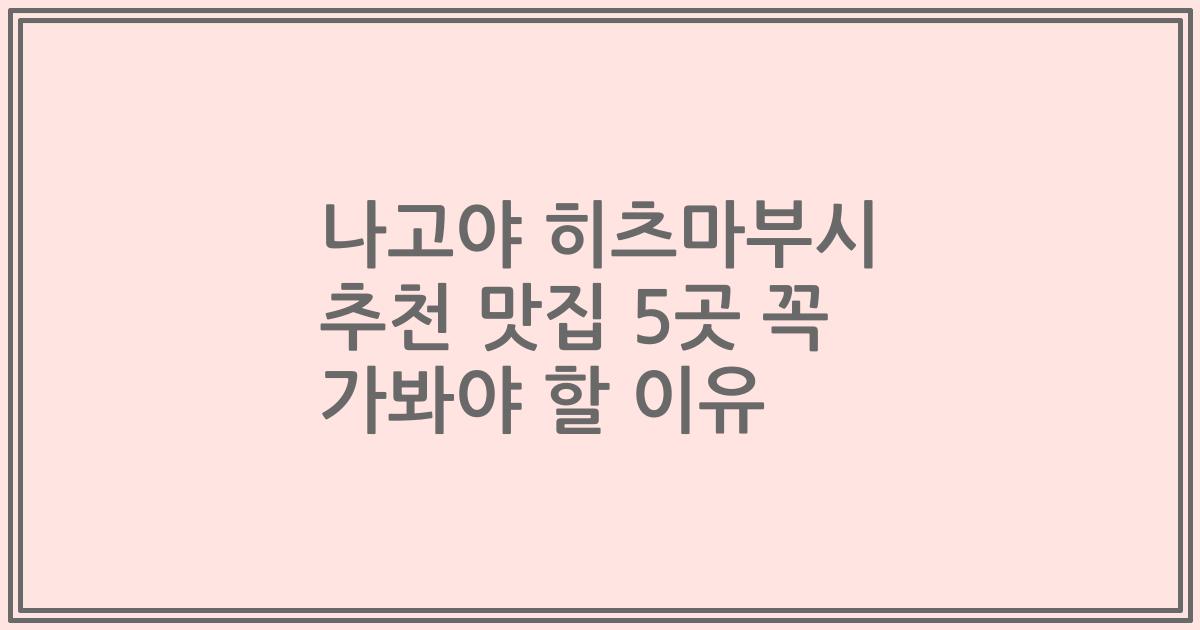 나고야 히츠마부시 추천 맛집 5곳 꼭 가봐야 할 이유