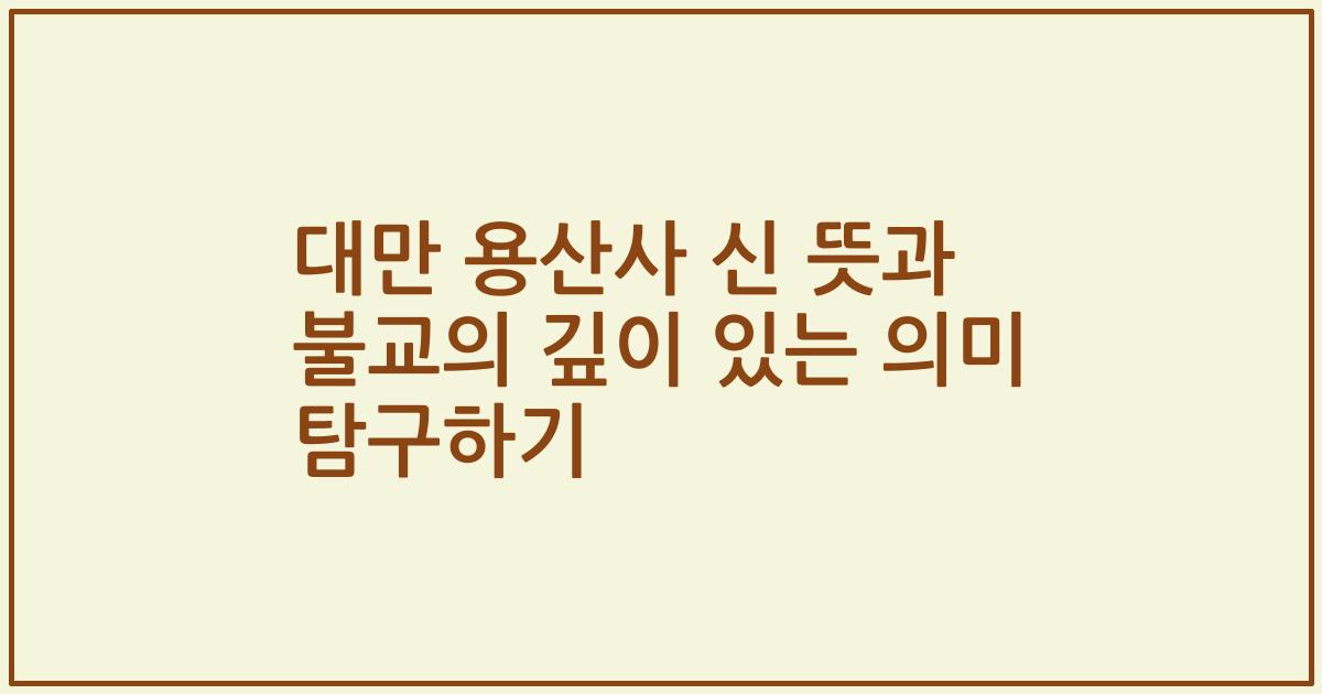대만 용산사 신 뜻과 불교의 깊이 있는 의미 탐구하기