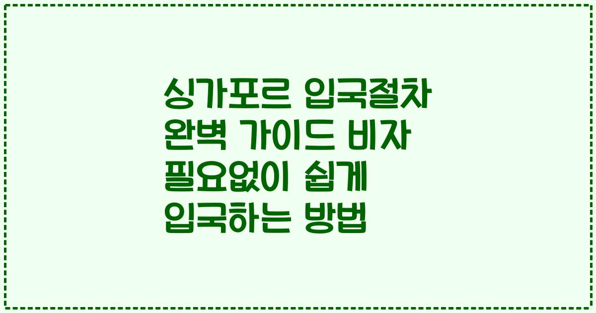 싱가포르 입국절차 완벽 가이드 비자 필요없이 쉽게 입국하는 방법