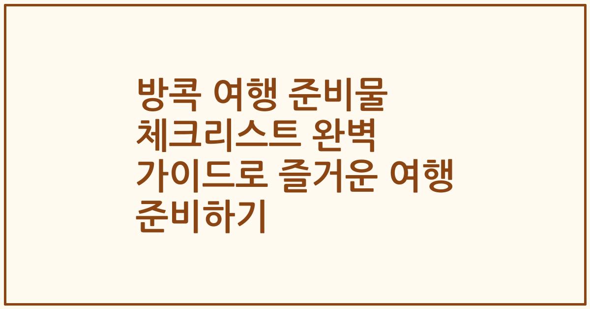 방콕 여행 준비물 체크리스트 완벽 가이드로 즐거운 여행 준비하기