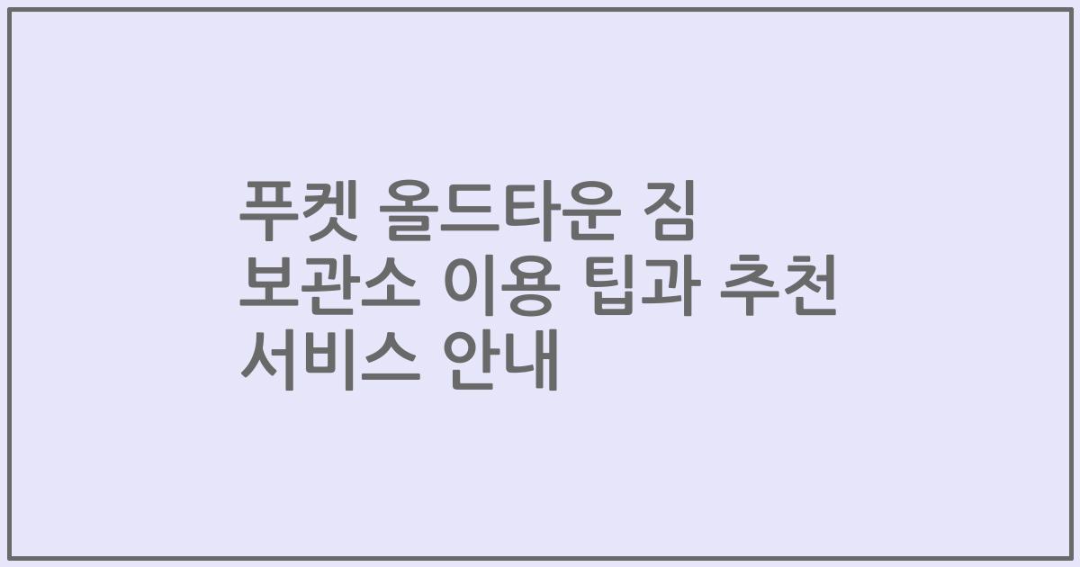 푸켓 올드타운 짐 보관소 이용 팁과 추천 서비스 안내