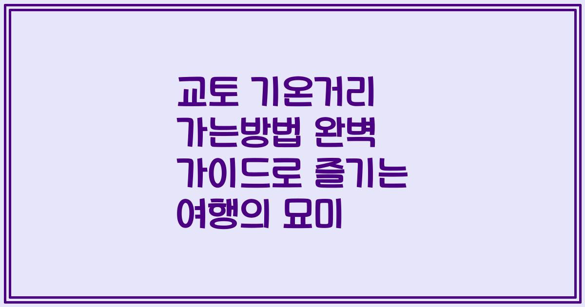 교토 기온거리 가는방법 완벽 가이드로 즐기는 여행의 묘미