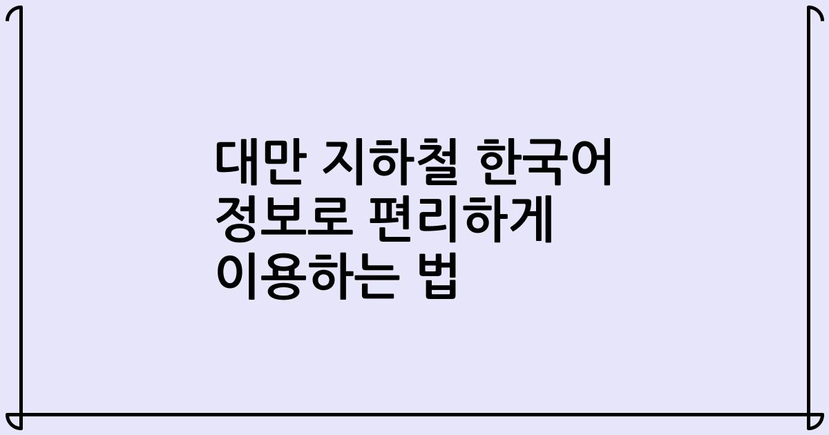 대만 지하철 한국어 정보로 편리하게 이용하는 법
